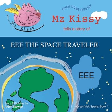 portada Mz Kissy Tells a Story of EEE the Space Traveler: When These Pigs Fly (in English)