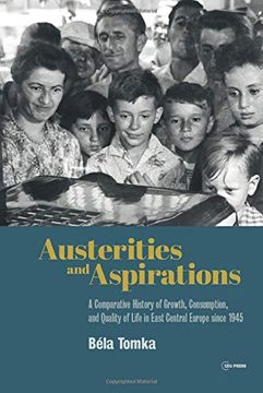 portada Austerities and Aspirations: A Comparative History of Growth, Consumption, and Quality of Life in East Central Europe Since 1945 (en Inglés)