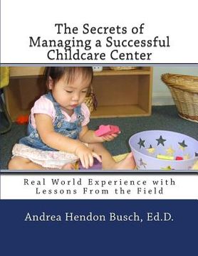 portada The Secrets of Managing a Successful Childcare Center: Real World Experience with Lessons From the Field (en Inglés)