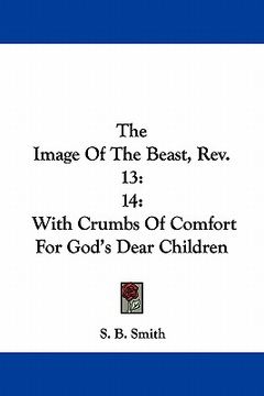 portada the image of the beast, rev. 13: 14: with crumbs of comfort for god's dear children (en Inglés)