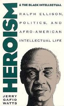 portada heroism and the black intellectual: ralph ellison, politics, and afro-american intellectual life (en Inglés)