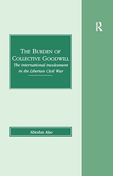 portada The Burden of Collective Goodwill: The International Involvement in the Liberian Civil War (en Inglés)