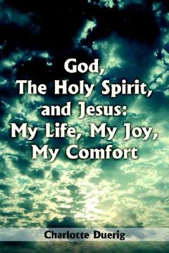 portada god, the holy spirit, and jesus: my life, my joy, my comfort (en Inglés)