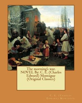 portada The morning's war. NOVEL By: C. E. (Charles Edward) Montague (Original Classics) (en Inglés)