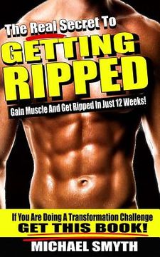 portada Getting Ripped: The Real Secret To Gain Muscle And Get Ripped In Just 12 Weeks (in English)