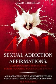 portada 401 Sexual Addiction Affirmations: A Sex Addicts Self Help Meditation Hypnosis (in English)
