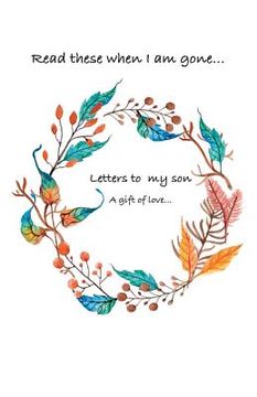portada Letters to my son...Read these when i am gone. A gift of love... (en Inglés)