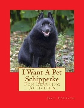 portada I Want A Pet Schipperke: Fun Learning Activities (en Inglés)