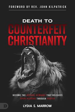 portada Death to Counterfeit Christianity: Become the Revival Remnant that Releases Open Heavens Through Prayer
