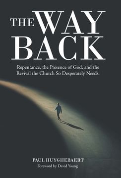 portada The Way Back: Repentance, the Presence of God, and the Revival the Church so Desperately Needs. (in English)