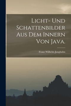portada Licht- und Schattenbilder aus dem Innern von Java. (en Alemán)