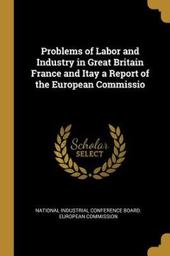 portada Problems of Labor and Industry in Great Britain France and Itay a Report of the European Commissio