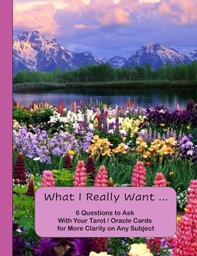 portada What I Really Want: 6 Questions to Ask With Your Tarot / Oracle Cards for More Clarity on Any Subject (en Inglés)
