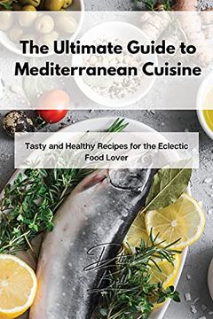 portada The Ultimate Guide to Mediterranean Cuisine: Tasty and Healthy Recipes for the Eclectic Food Lover (en Inglés)
