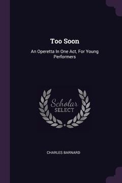 portada Too Soon: An Operetta In One Act, For Young Performers (en Inglés)