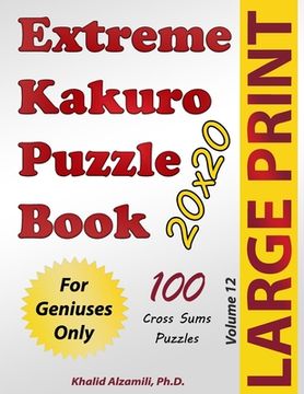 portada Extreme Kakuro Puzzle Book: 100 Large Print Cross Sums (20x20) Puzzles: For Geniuses Only (in English)