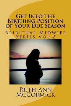 portada Get Into the Birthing Position- of Your Due Season (en Inglés)