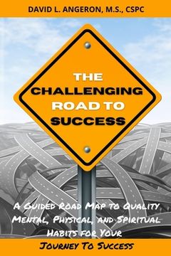 portada The Challenging Road to Success: A Guided Road Map to Quality Mental, Physical, and Spiritual Habits for Your Journey to Success (en Inglés)