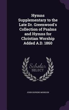 portada Hymns Supplementary to the Late Dr. Greenwood's Collection of Psalms and Hymns for Christian Worship Added A.D. 1860 (en Inglés)