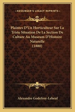 portada Plaintes D'Un Horticulteur Sur La Triste Situation De La Section De Culture Au Museum D'Histoire Naturelle (1880) (en Francés)