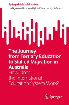 The Journey from Tertiary Education to Skilled Migration in Australia: How Does the International Education System Work? (en Inglés)