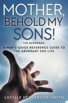 portada Mother, Behold My Sons: A Man's Quick Reference Guide to the Abundant Zoe Life (en Inglés)