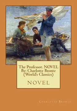 portada The Professor. NOVEL By: Charlotte Bronte (World's Classics): novel