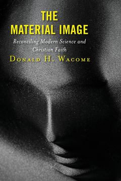 portada The Material Image: Reconciling Modern Science and Christian Faith (en Inglés)