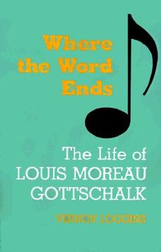 portada where the word ends: the life of louis moreau gottschalk (en Inglés)