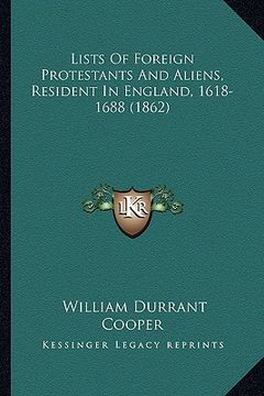 portada lists of foreign protestants and aliens, resident in englandlists of foreign protestants and aliens, resident in england, 1618-1688 (1862), 1618-1688