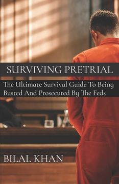 portada Surviving Pretrial: The Ultimate Survival Guide to Being Busted & Prosecuted by the Feds