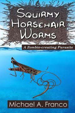 portada Squirmy Horsehair Worms: A Zombie-creating Parasite (en Inglés)