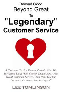 portada Beyond Good, Beyond Great, To "Legendary" Customer Service (en Inglés)