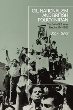 portada Oil, Nationalism and British Policy in Iran: The End of Informal Empire, 1941-53 (en Inglés)