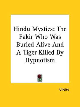 portada hindu mystics: the fakir who was buried alive and a tiger killed by hypnotism (en Inglés)