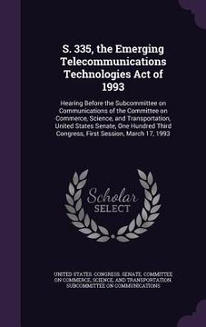 portada S. 335, the Emerging Telecommunications Technologies Act of 1993: Hearing Before the Subcommittee on Communications of the Committee on Commerce, Scie (en Inglés)