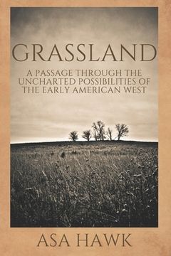 portada Grassland: A passage through the uncharted possibilities of the early American West (en Inglés)