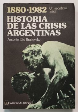 portada Historia de las Crisis Argentinas 1880   1982. Un Sacrificio Inútil.