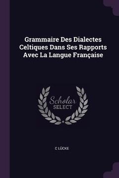 portada Grammaire Des Dialectes Celtiques Dans Ses Rapports Avec La Langue Française (en Inglés)