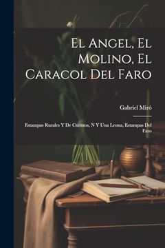 portada El Angel, el Molino, el Caracol del Faro: Estampas Rurales y de Cuentos, n y una Leona, Estampas del Faro (in Spanish)