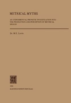 portada Metrical Myths: An Experimantal-Phonetic Investigation Into the Production and Perceprtion of Metrical Speech (en Inglés)