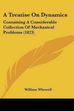 portada a treatise on dynamics: containing a considerable collection of mechanical problems (1823) (en Inglés)