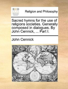 portada sacred hymns for the use of religions societies. generally composed in dialogues. by john cennick, ... part i. (en Inglés)