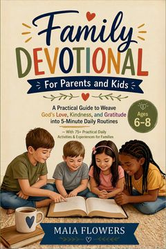 Family Devotional For Parents and Kids. A Practical Guide to Weave God's Love, Kindness, and Gratitude into 5-Minute Daily Routines - With 75+ Practical Daily Activities & Experiences for Families