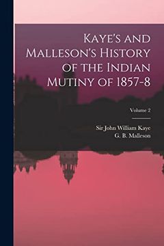 Kaye's and Malleson's History of the Indian Mutiny of 1857-8; Volume 2 (en Inglés)