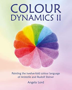 portada Colour Dynamics ii: Painting the Twelvefold Colour Language of Aristotle and Rudolf Steiner (Art & Science) (en Inglés)