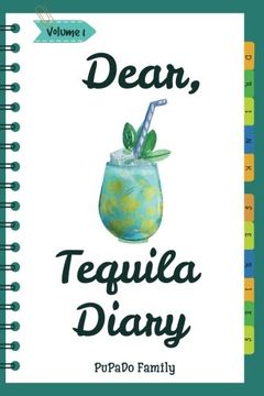 portada Dear, Tequila Diary: Make an Awesome Month With 30 Best Tequila Recipes! (Tequila Cookbook, Tequila Recipe Book, Cooking With Tequila, Tequila Drink Recipe Book, Best Cocktail Recipe Book) (en Inglés)