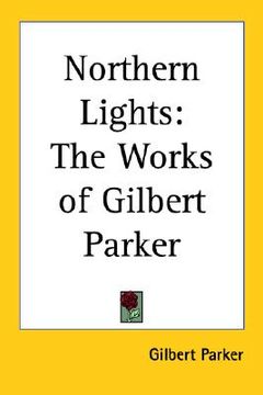 portada northern lights: the works of gilbert parker (en Inglés)
