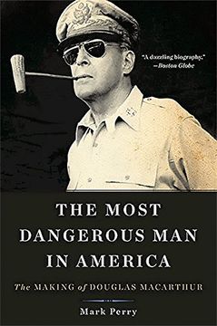 portada The Most Dangerous man in America: The Making of Douglas Macarthur (in English)
