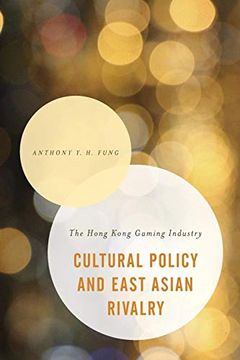 portada Cultural Policy and East Asian Rivalry: The Hong Kong Gaming Industry (Asian Cultural Studies: Transnational and Dialogic Approaches) (en Inglés)